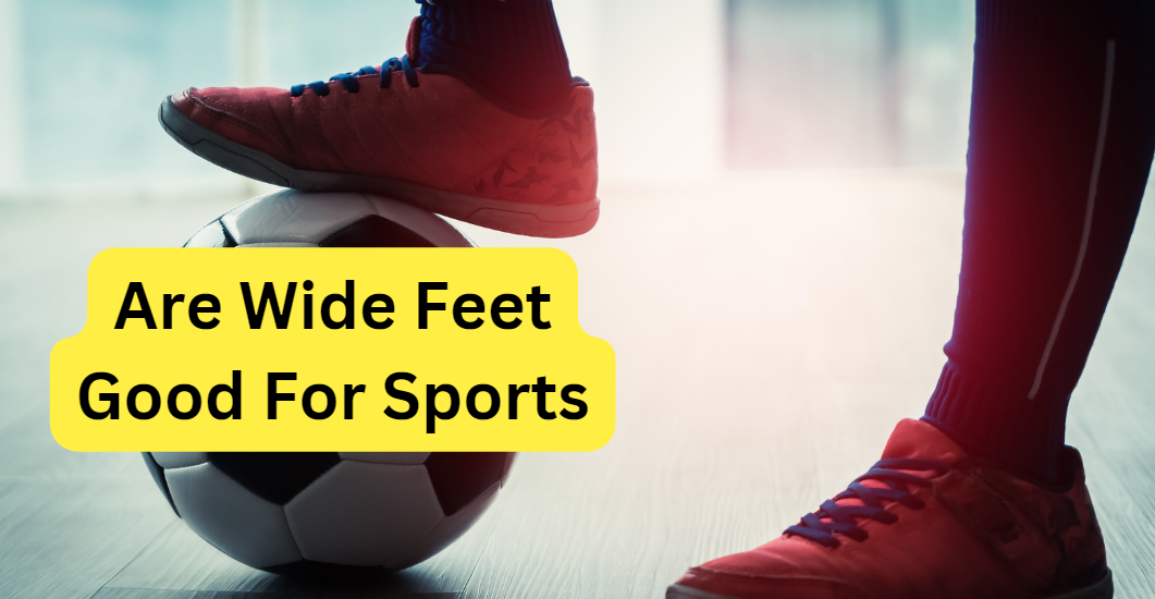 Are Wide Feet Good For Sports? - NewsWatchTV